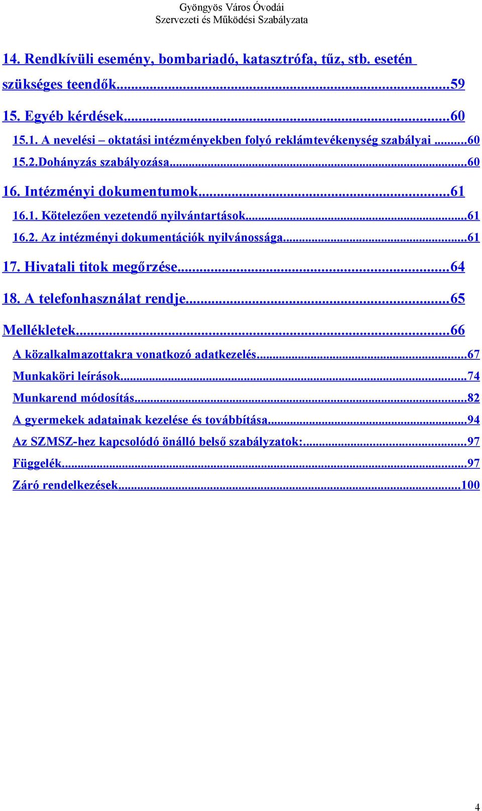 .. 61 17. Hivatali titok megőrzése... 64 18. A telefonhasználat rendje... 65 Mellékletek... 66 A közalkalmazottakra vonatkozó adatkezelés... 67 Munkaköri leírások.