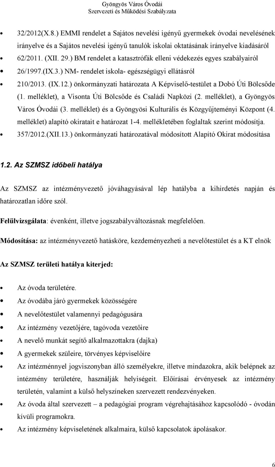 ) önkormányzati határozata A Képviselő-testület a Dobó Úti Bölcsőde (1. melléklet), a Visonta Úti Bölcsőde és Családi Napközi (2. melléklet), a Gyöngyös Város Óvodái (3.