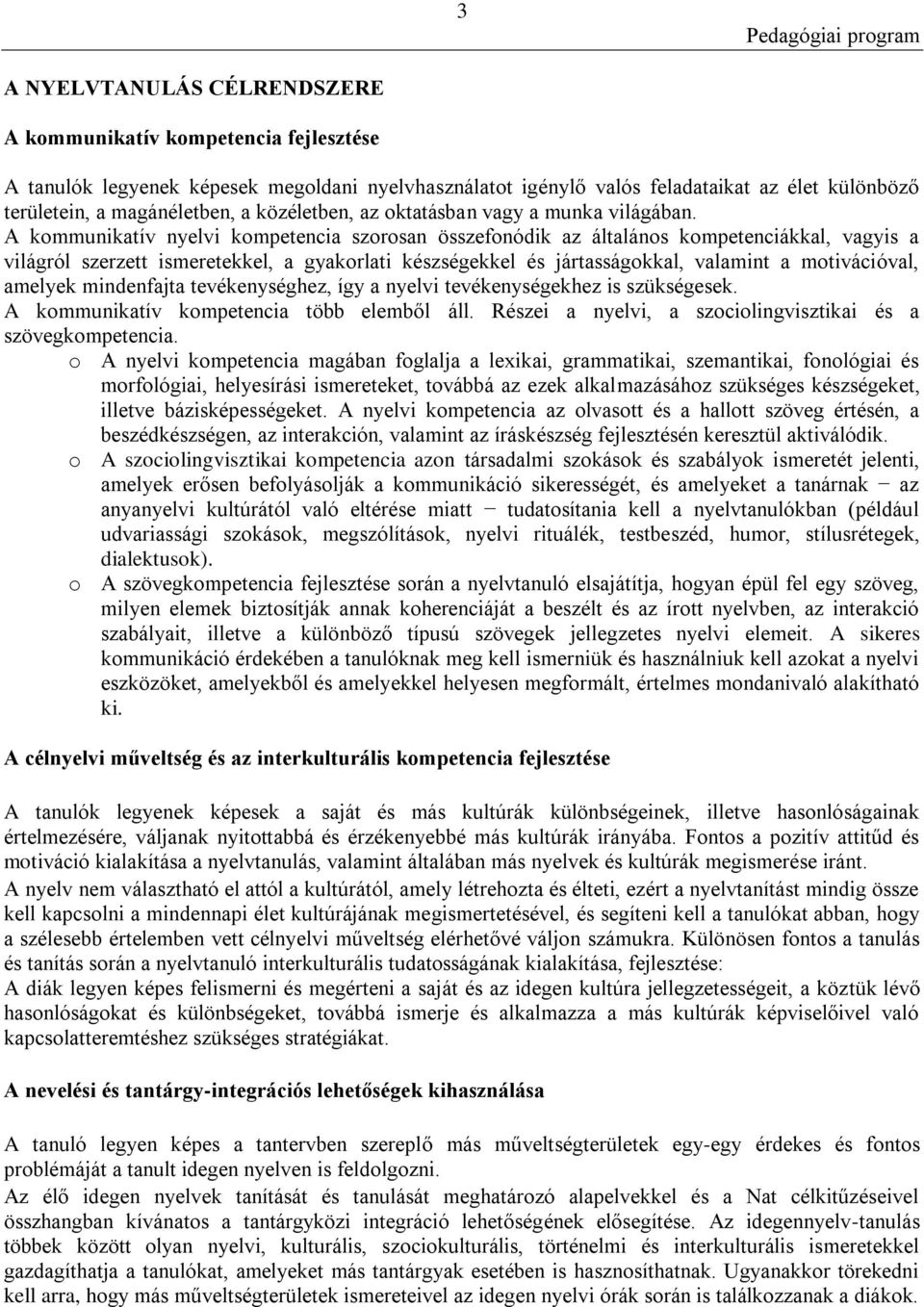 A kommunikatív nyelvi kompetencia szorosan összefonódik az általános kompetenciákkal, vagyis a világról szerzett ismeretekkel, a gyakorlati készségekkel és jártasságokkal, valamint a motivációval,