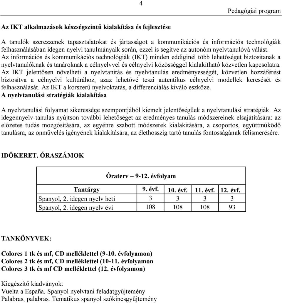 Az információs és kommunikációs technológiák (IKT) minden eddiginél több lehetőséget biztosítanak a nyelvtanulóknak és tanároknak a célnyelvvel és célnyelvi közösséggel kialakítható közvetlen
