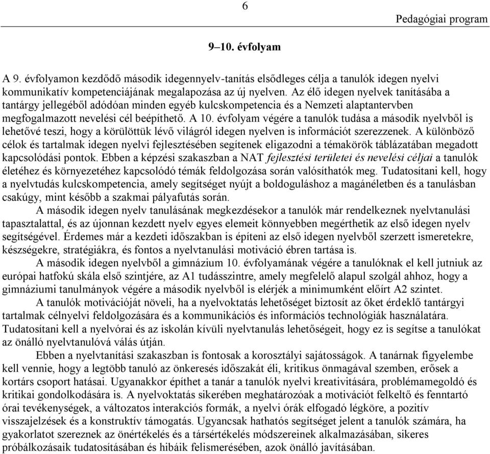évfolyam végére a tanulók tudása a második nyelvből is lehetővé teszi, hogy a körülöttük lévő világról idegen nyelven is információt szerezzenek.