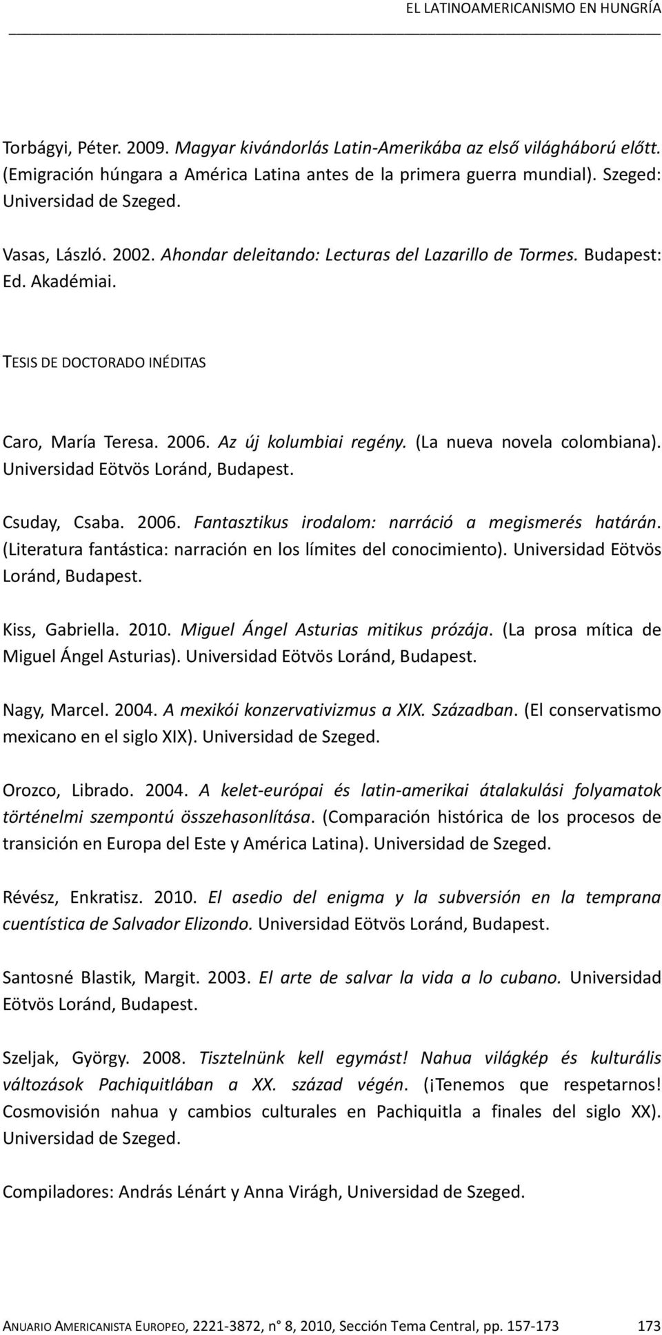 Az új kolumbiai regény. (La nueva novela colombiana). Universidad Eötvös Loránd, Budapest. Csuday, Csaba. 2006. Fantasztikus irodalom: narráció a megismerés határán.
