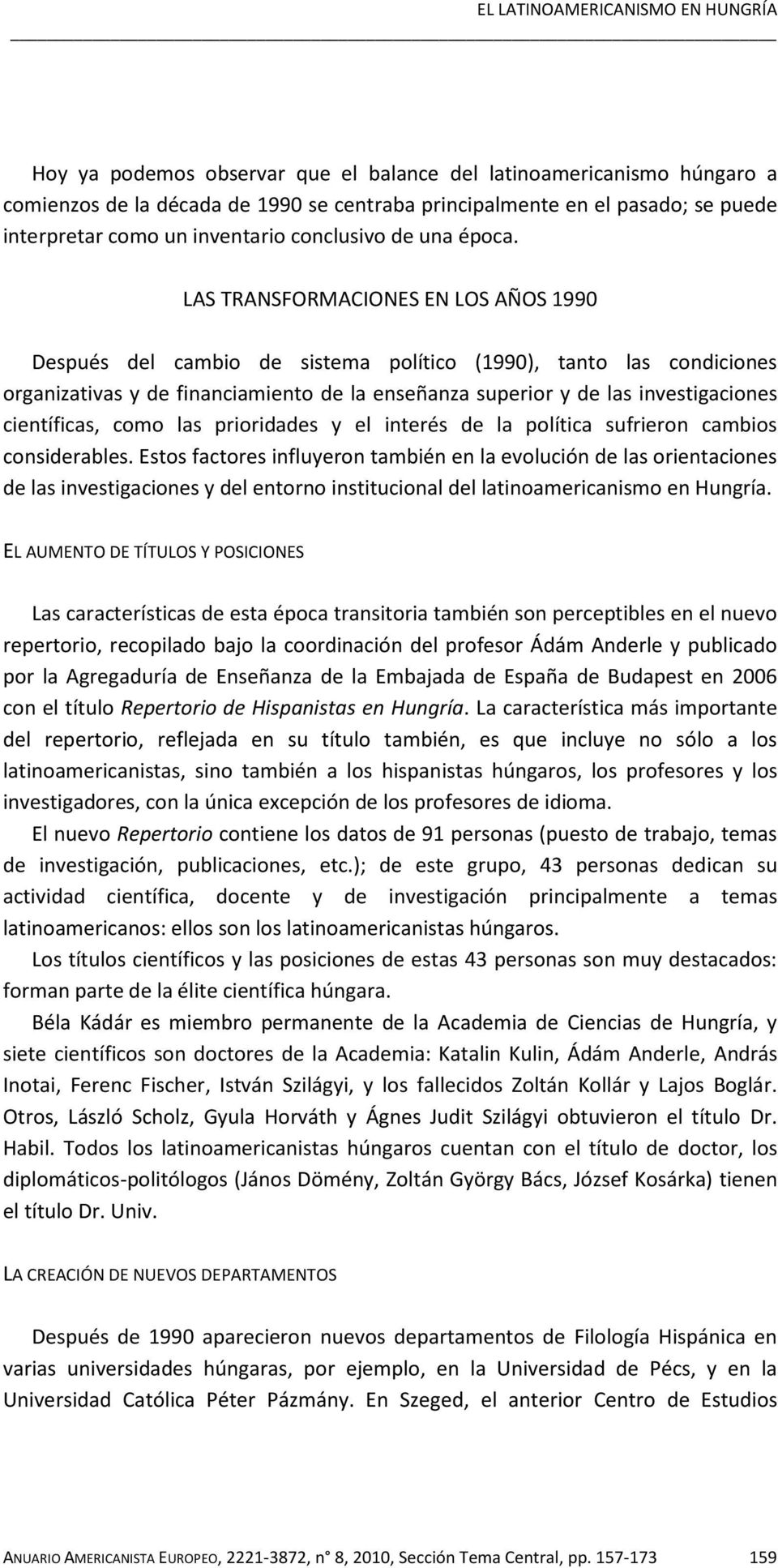 LAS TRANSFORMACIONES EN LOS AÑOS 1990 Después del cambio de sistema político (1990), tanto las condiciones organizativas y de financiamiento de la enseñanza superior y de las investigaciones