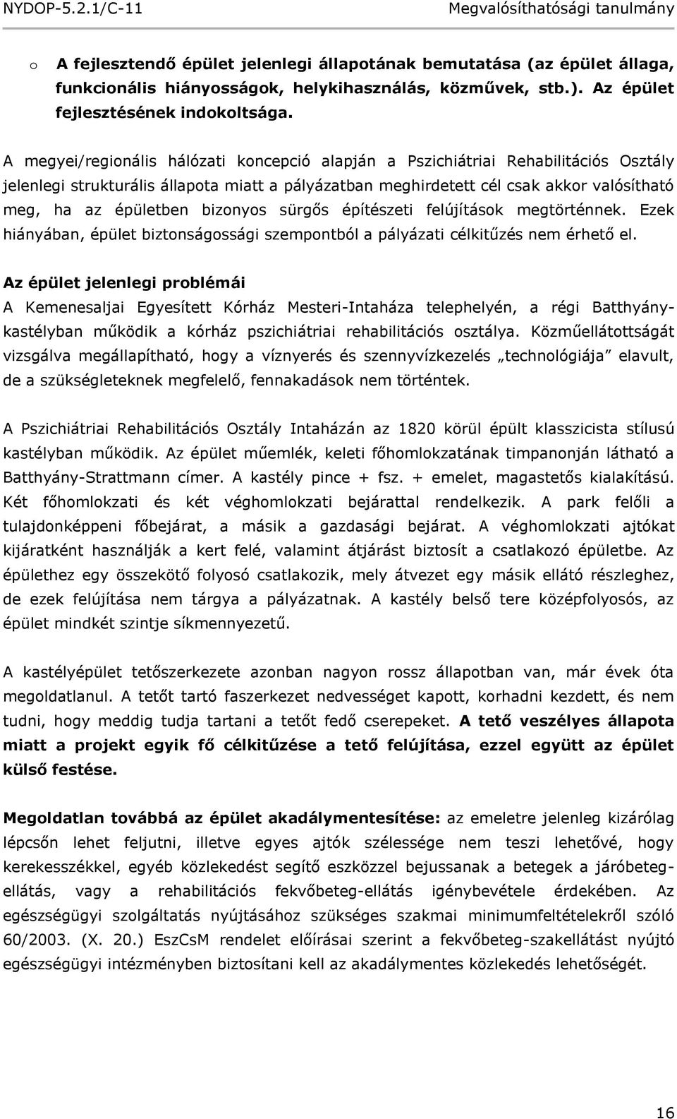 bizonyos sürgős építészeti felújítások megtörténnek. Ezek hiányában, épület biztonságossági szempontból a pályázati célkitűzés nem érhető el.