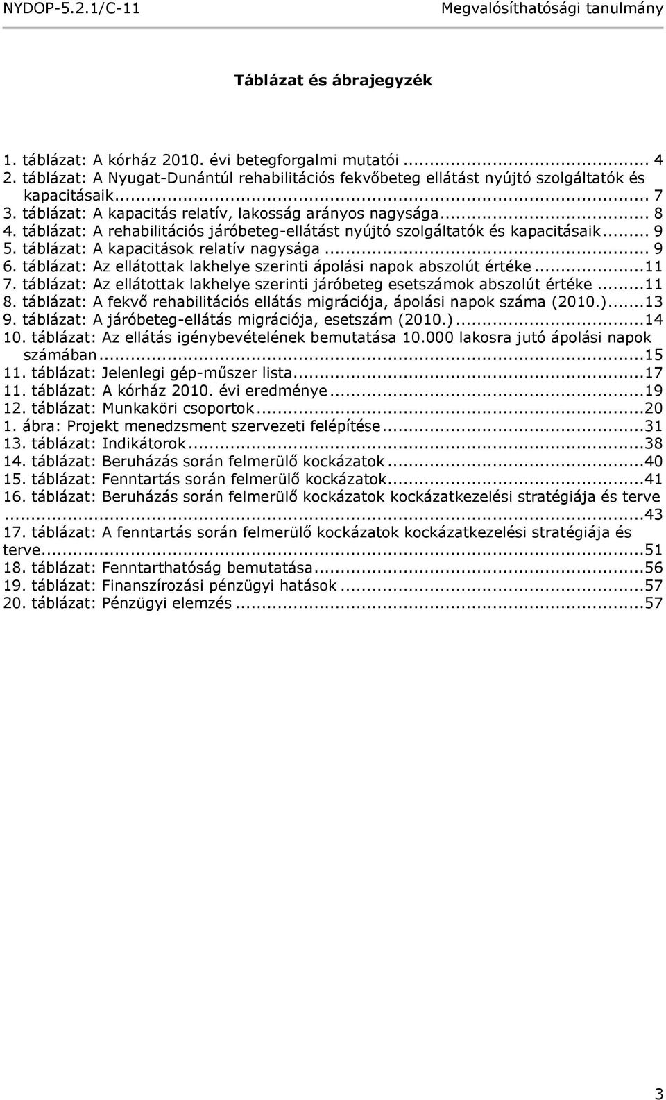 .. 9 6. táblázat: Az ellátottak lakhelye szerinti ápolási napok abszolút értéke...11 7. táblázat: Az ellátottak lakhelye szerinti járóbeteg esetszámok abszolút értéke...11 8.