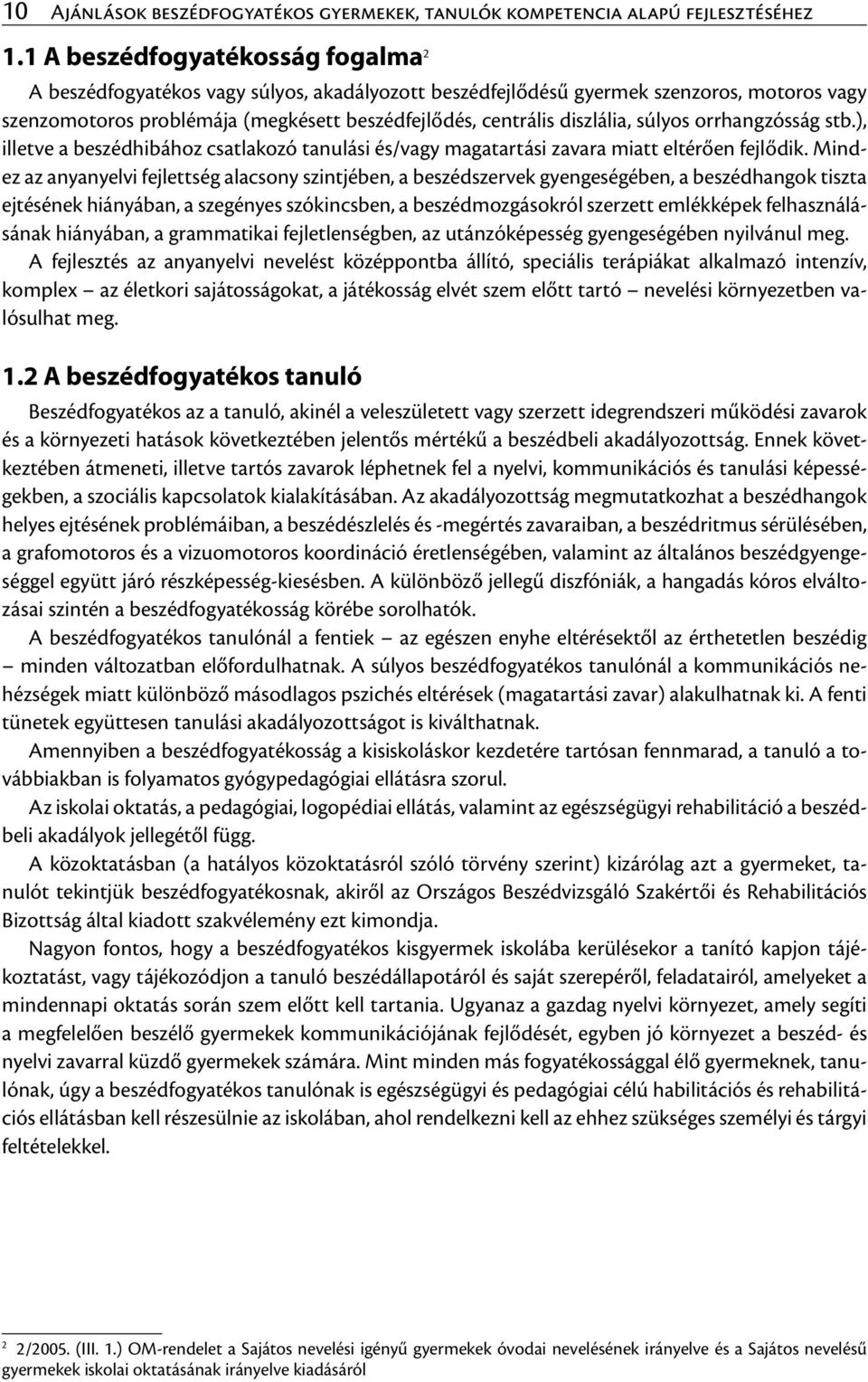 súlyos orrhangzósság stb.), illetve a beszédhibához csatlakozó tanulási és/vagy magatartási zavara miatt eltérően fejlődik.