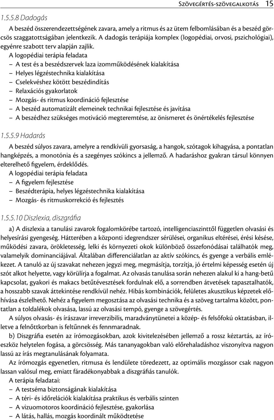 A logopédiai terápia feladata A test és a beszédszervek laza izomműködésének kialakítása Helyes légzéstechnika kialakítása Cselekvéshez kötött beszédindítás Relaxációs gyakorlatok Mozgás- és ritmus