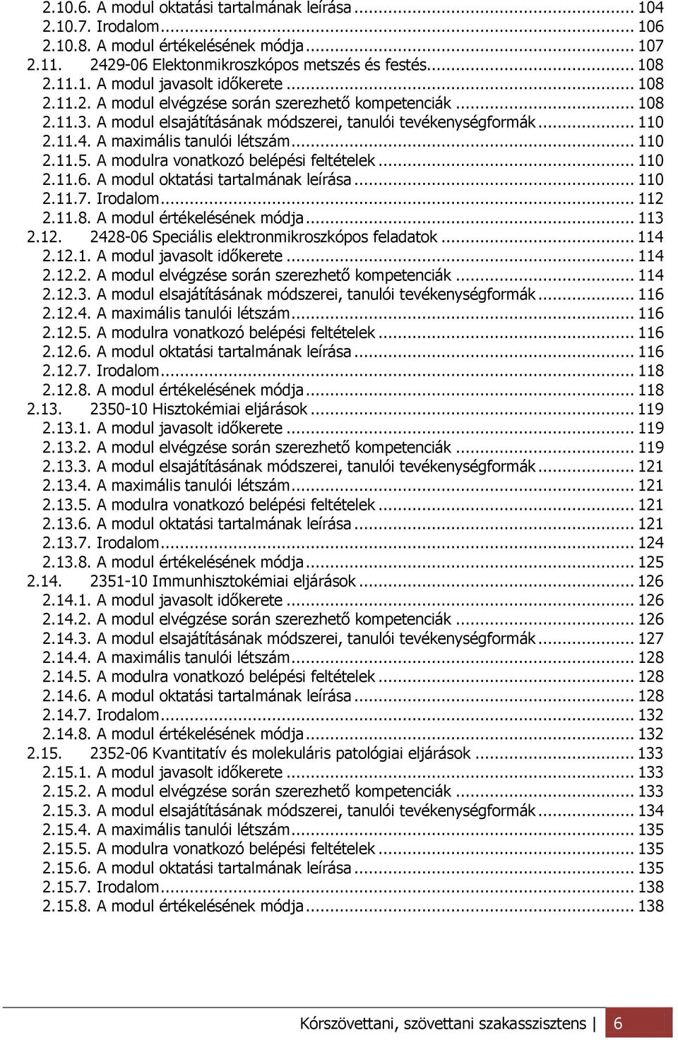 A modulra vonatkozó belépési feltételek... 110 2.11.6. A modul oktatási tartalmának leírása... 110 2.11.7. Irodalom... 112 2.11.8. A modul értékelésének módja... 113 2.12. 2428-06 Speciális elektronmikroszkópos feladatok.