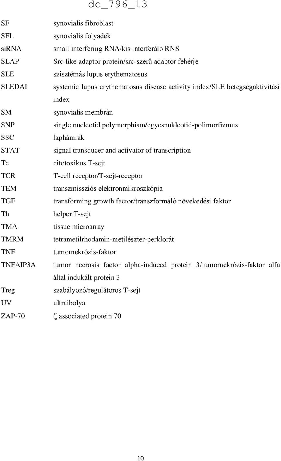 transducer and activator of transcription Tc citotoxikus T-sejt TCR T-cell receptor/t-sejt-receptor TEM transzmissziós elektronmikroszkópia TGF transforming growth factor/transzformáló növekedési