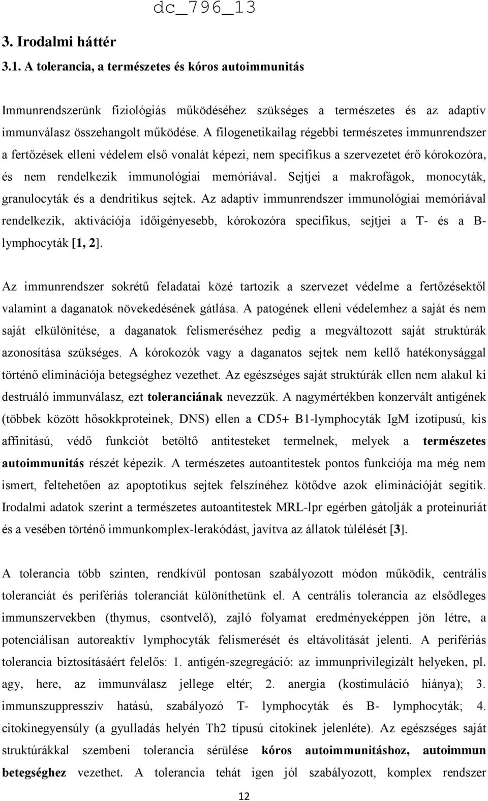 Sejtjei a makrofágok, monocyták, granulocyták és a dendritikus sejtek.