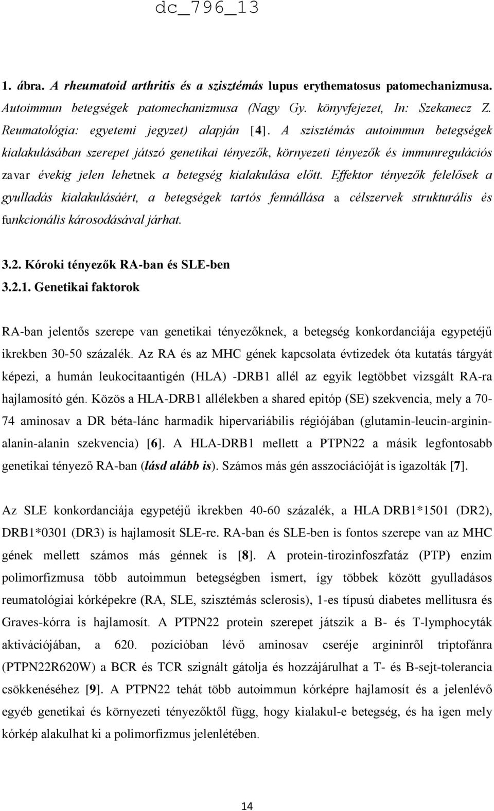 A szisztémás autoimmun betegségek kialakulásában szerepet játszó genetikai tényezők, környezeti tényezők és immunregulációs zavar évekig jelen lehetnek a betegség kialakulása előtt.