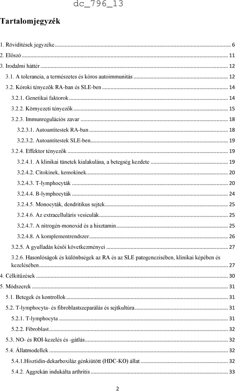 .. 19 3.2.4.2. Citokinek, kemokinek... 20 3.2.4.3. T-lymphocyták... 20 3.2.4.4. B-lymphocyták... 24 3.2.4.5. Monocyták, dendritikus sejtek... 25 3.2.4.6. Az extracelluláris vesiculák... 25 3.2.4.7.