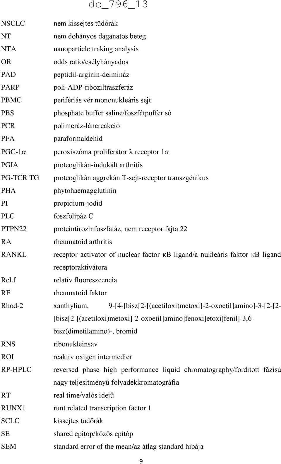 TG proteoglikán aggrekán T-sejt-receptor transzgénikus PHA phytohaemagglutinin PI propidium-jodid PLC foszfolipáz C PTPN22 proteintirozinfoszfatáz, nem receptor fajta 22 RA rheumatoid arthritis RANKL