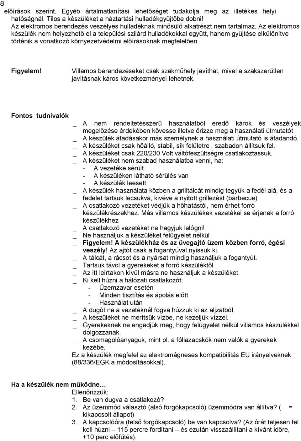 Az elektromos készülék nem helyezhet el a települési szilárd hulladékokkal együtt, hanem gy jtése elkülönítve történik a vonatkozó környezetvédelmi el írásoknak megfelel en. Figyelem!