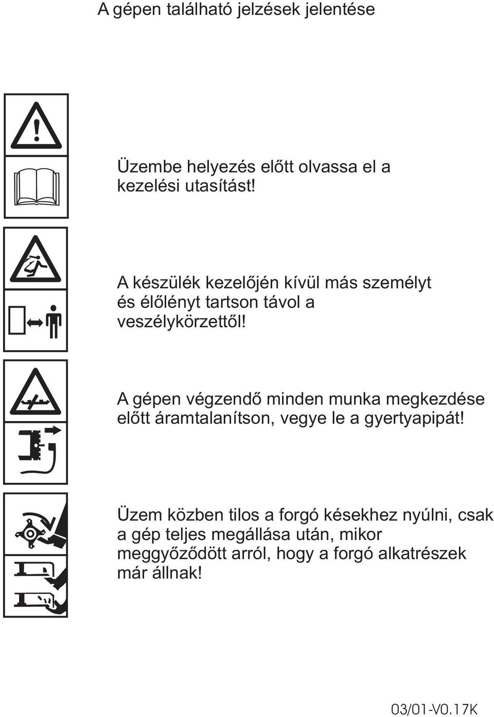 A gépen végzendõ minden munka megkezdése elõtt áramtalanítson, vegye le a gyertyapipát!