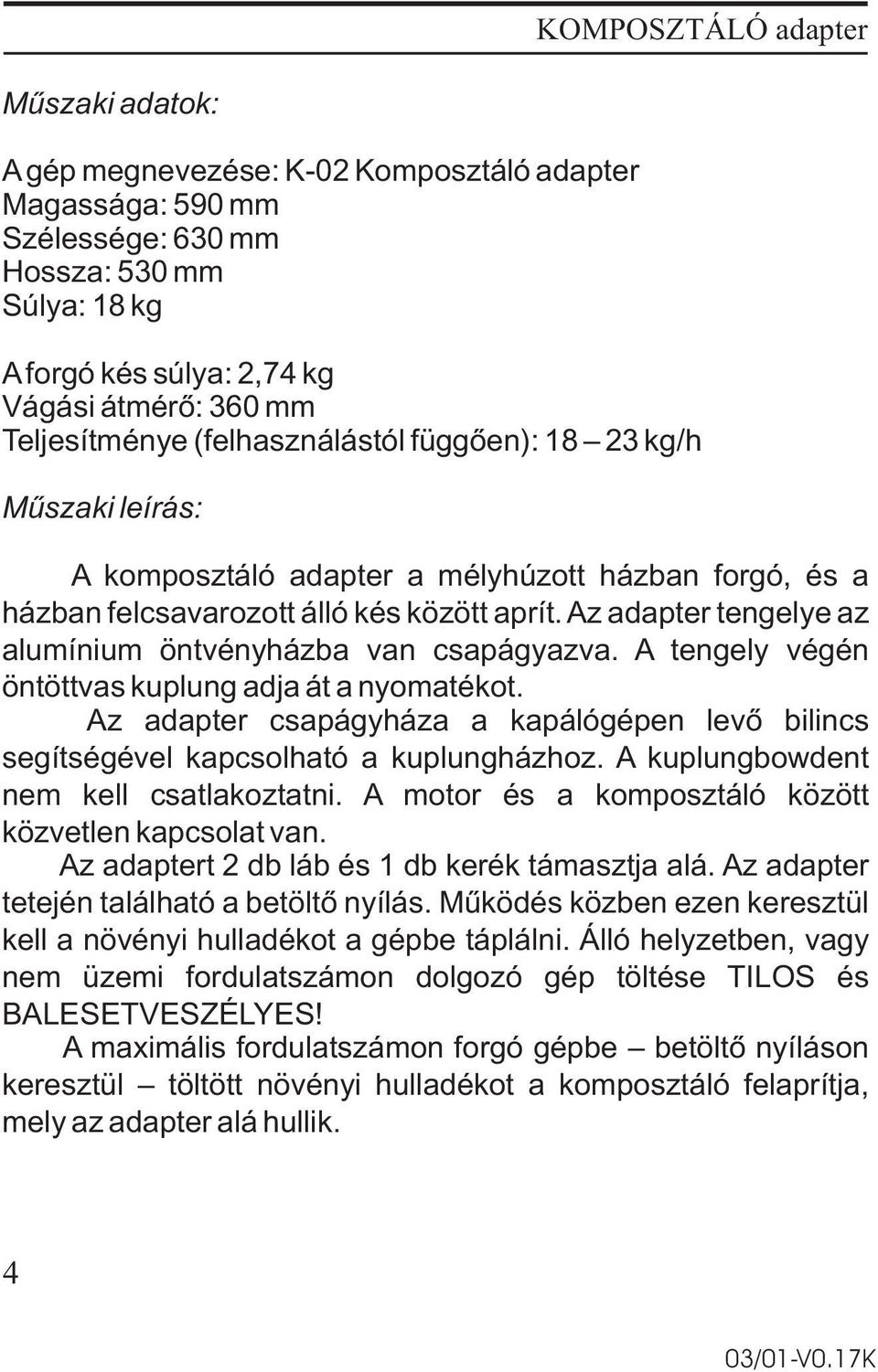 Az adapter tengelye az alumínium öntvényházba van csapágyazva. A tengely végén öntöttvas kuplung adja át a nyomatékot.