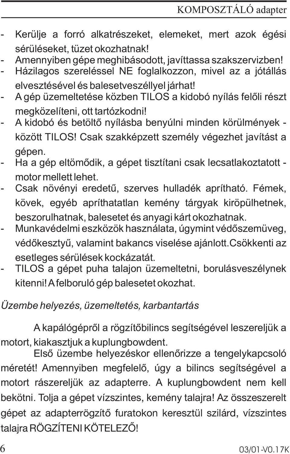 - A kidobó és betöltõ nyílásba benyúlni minden körülmények - között TILOS! Csak szakképzett személy végezhet javítást a gépen.