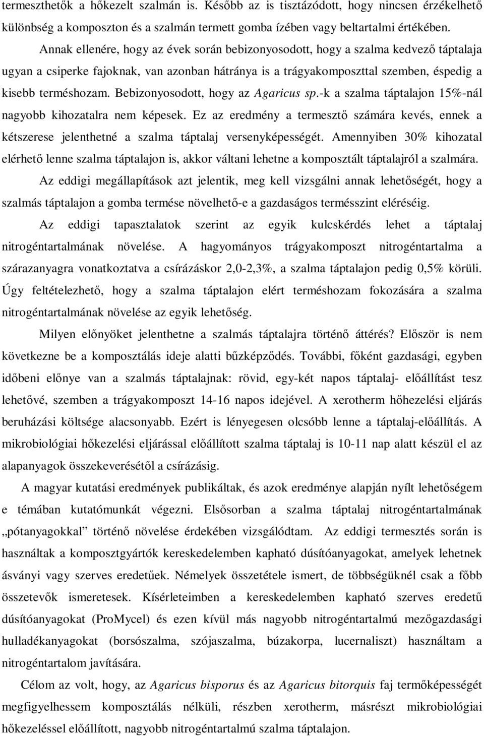 Bebizonyosodott, hogy az Agaricus sp.-k a szalma táptalajon 15%-nál nagyobb kihozatalra nem képesek.