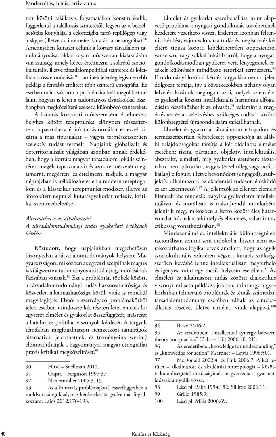 90 Amennyiben kutatási célunk a kortárs társadalom tanulmányozása, akkor olyan módszertan kialakítására van szükség, amely képes értelmezni a sokrétű szociokulturális, illetve társadalompolitikai