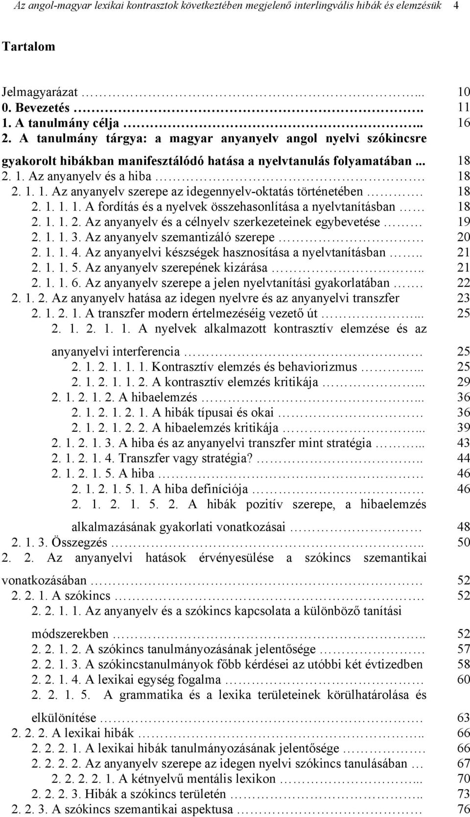 18 2. 1. 1. 1. A fordítás és a nyelvek összehasonlítása a nyelvtanításban 18 2. 1. 1. 2. Az anyanyelv és a célnyelv szerkezeteinek egybevetése 19 2. 1. 1. 3. Az anyanyelv szemantizáló szerepe 20 2. 1. 1. 4.