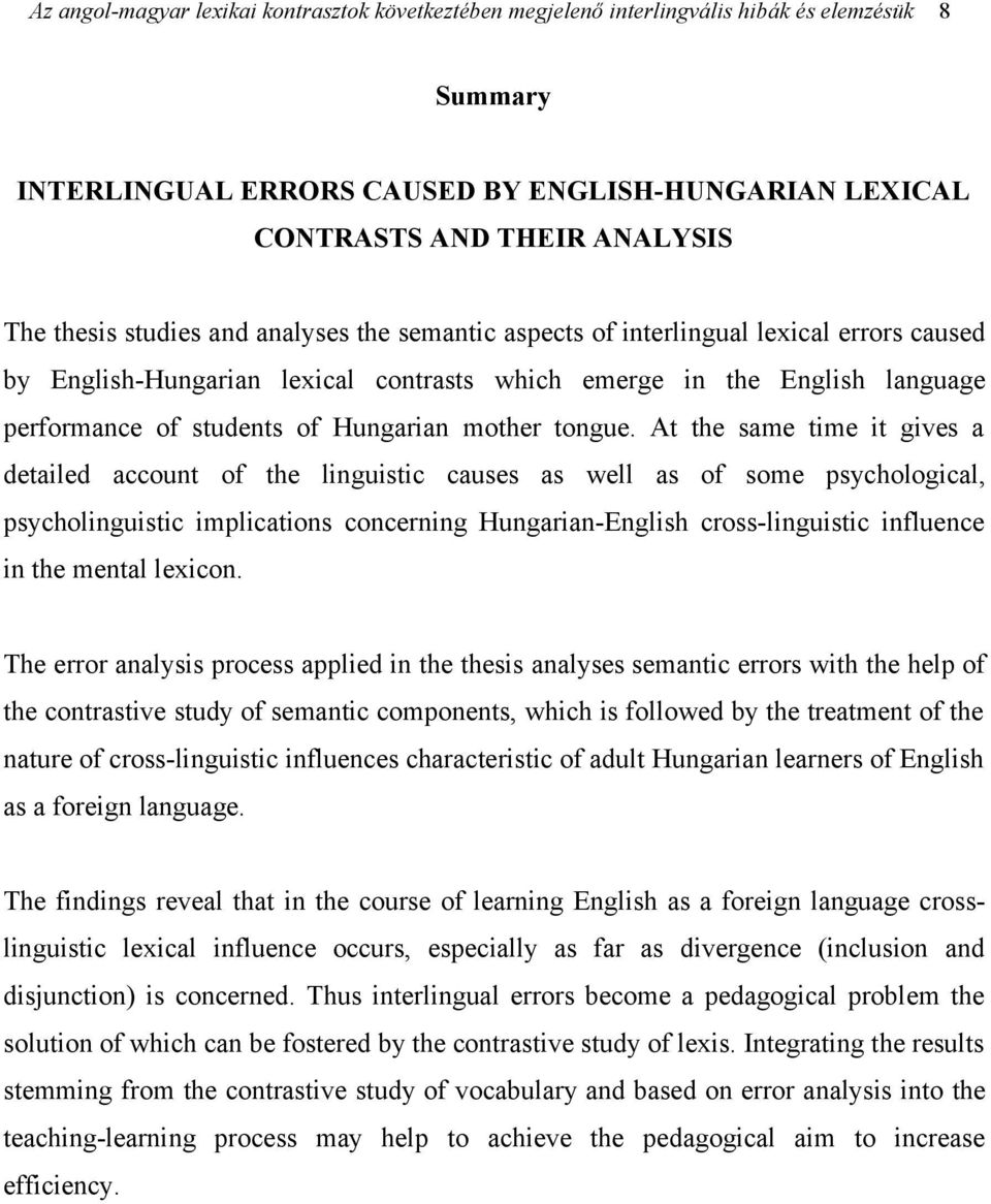 At the same time it gives a detailed account of the linguistic causes as well as of some psychological, psycholinguistic implications concerning Hungarian-English cross-linguistic influence in the