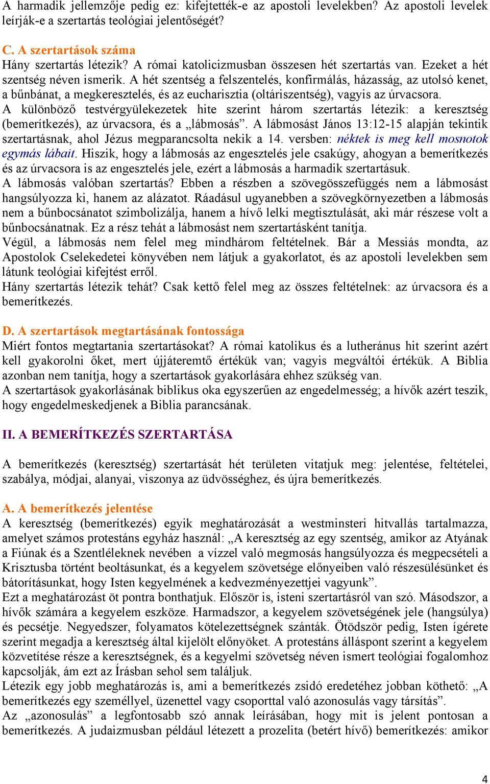 A hét szentség a felszentelés, konfirmálás, házasság, az utolsó kenet, a bűnbánat, a megkeresztelés, és az eucharisztia (oltáriszentség), vagyis az úrvacsora.