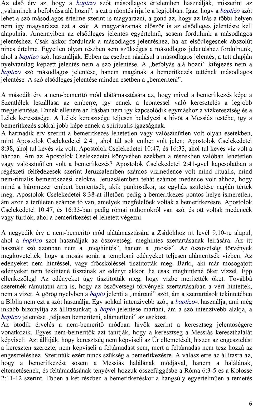 A magyarázatnak először is az elsődleges jelentésre kell alapulnia. Amennyiben az elsődleges jelentés egyértelmű, sosem fordulunk a másodlagos jelentéshez.