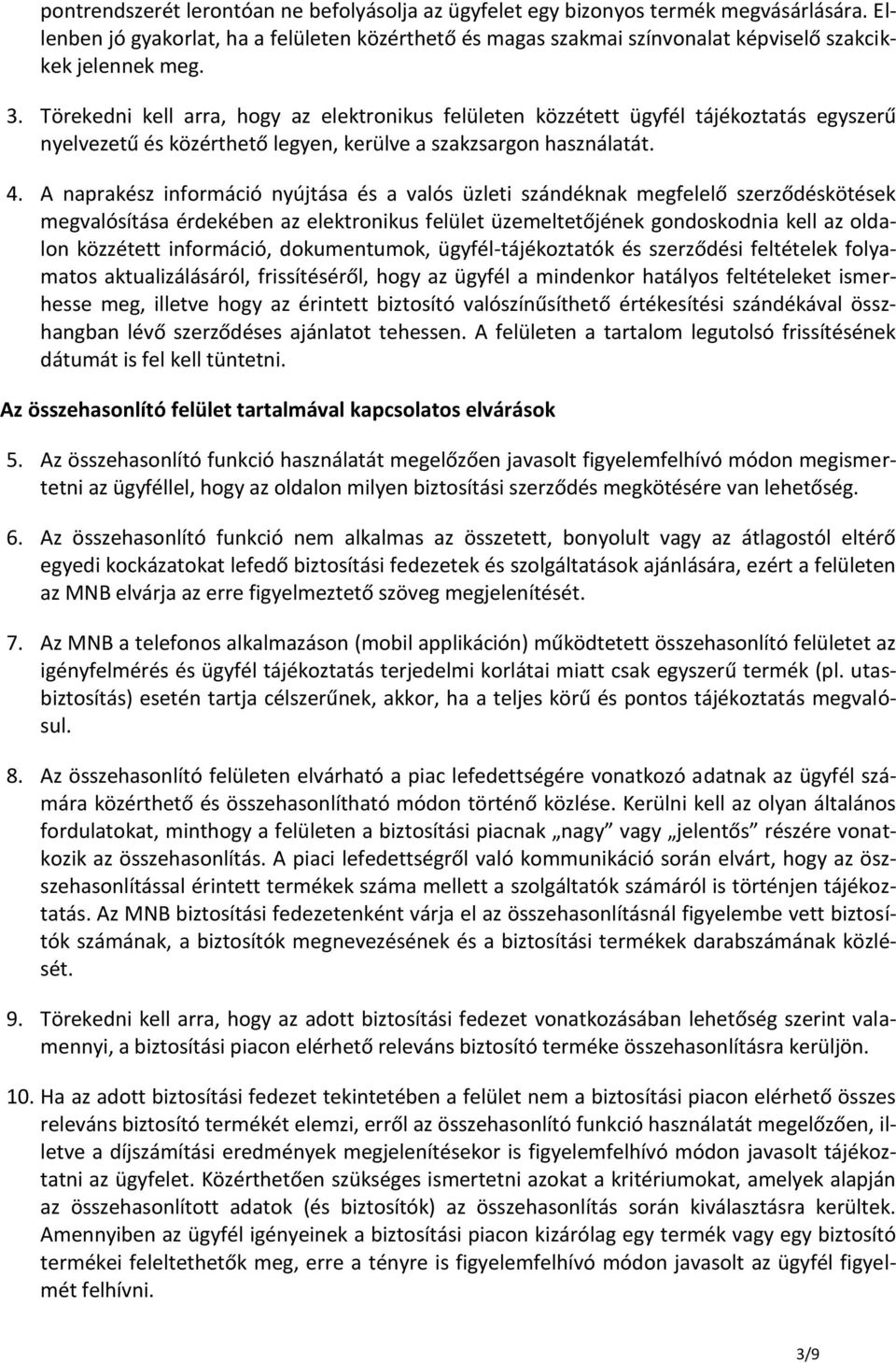 Törekedni kell arra, hogy az elektronikus felületen közzétett ügyfél tájékoztatás egyszerű nyelvezetű és közérthető legyen, kerülve a szakzsargon használatát. 4.