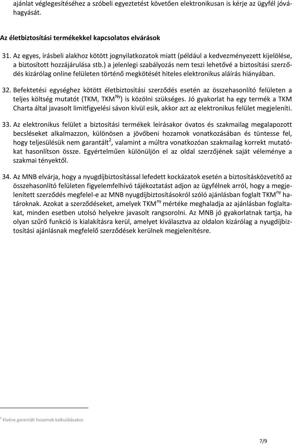 ) a jelenlegi szabályozás nem teszi lehetővé a biztosítási szerződés kizárólag online felületen történő megkötését hiteles elektronikus aláírás hiányában. 32.