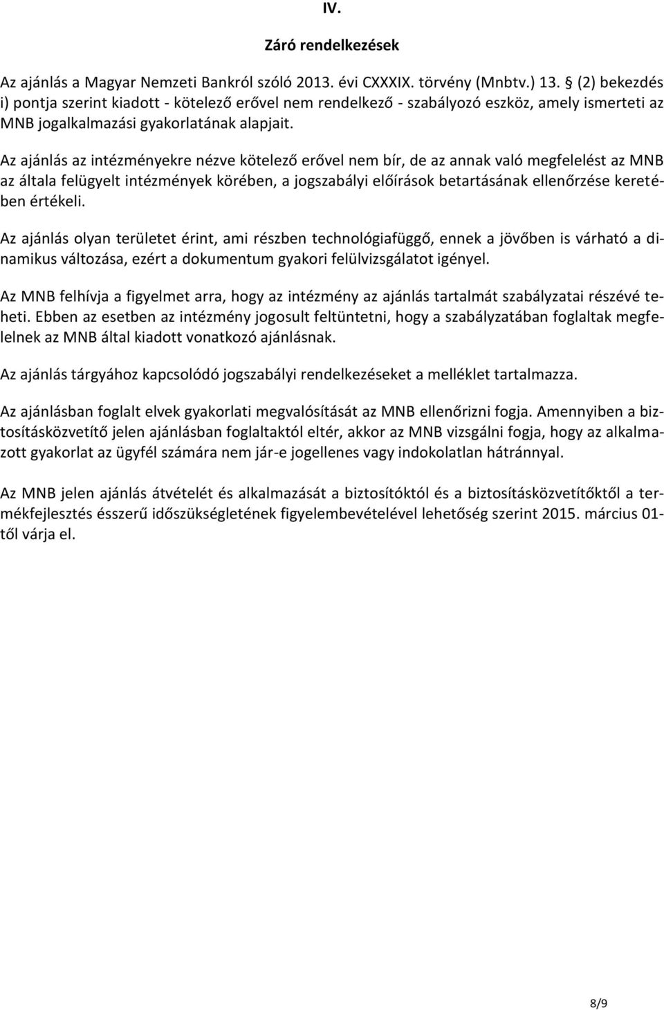 Az ajánlás az intézményekre nézve kötelező erővel nem bír, de az annak való megfelelést az MNB az általa felügyelt intézmények körében, a jogszabályi előírások betartásának ellenőrzése keretében