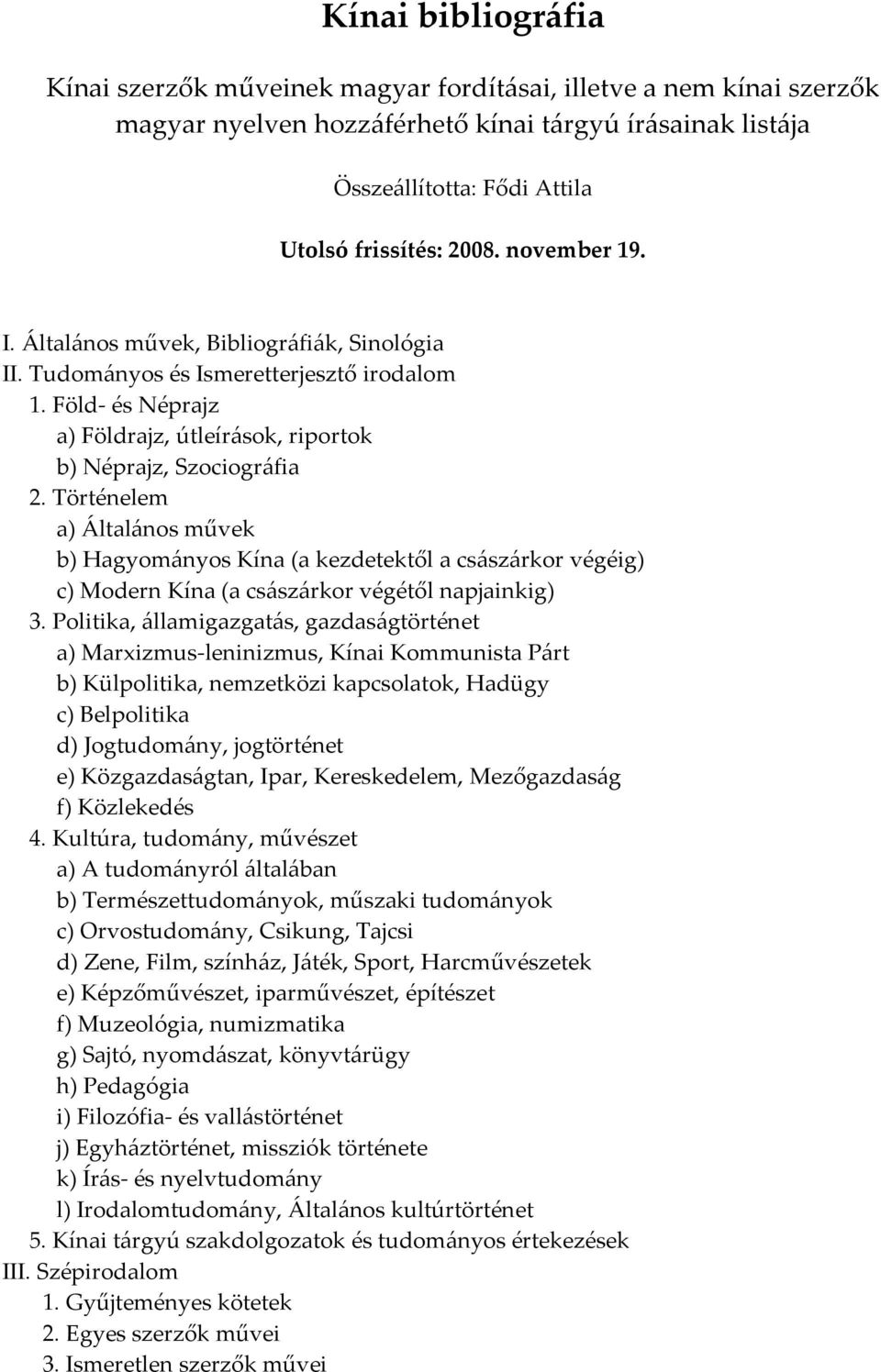 Történelem a) Általános művek b) Hagyományos Kína (a kezdetektől a császárkor végéig) c) Modern Kína (a császárkor végétől napjainkig) 3.