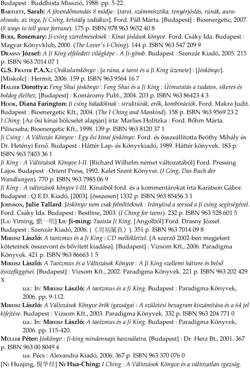 Budapest : Magyar Könyvklub, 2000. (The Lover's I-Ching). 144 p. ISBN 963 547 209 9 DRASNY József: A Ji King elfeledett világképe : A Ji-gömb. Budapest : Szenzár Kiadó, 2005. 215 p.
