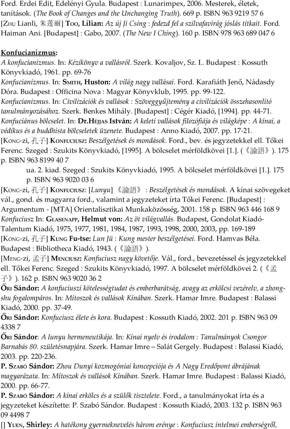 ISBN 978 963 689 047 6 Konfucianizmus: A konfucianizmus. In: Kézikönyv a vallásról. Szerk. Kovaljov, Sz. I.. Budapest : Kossuth Könyvkiadó, 1961. pp. 69-76 Konfucianizmus.