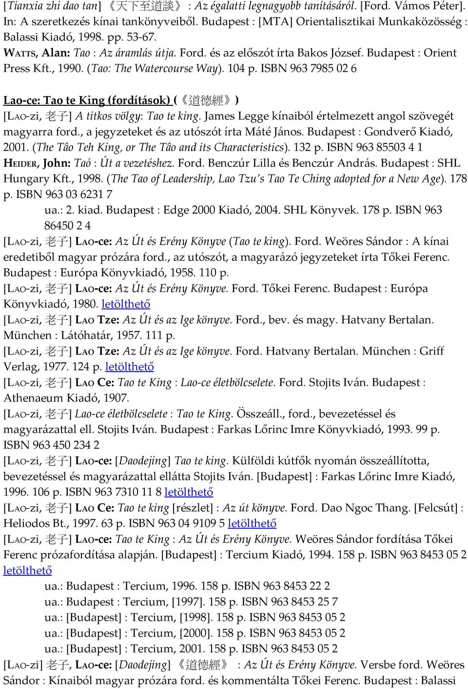 ISBN 963 7985 02 6 Lao-ce: Tao te King (fordítások) ( 道 德 經 ) [LAO-zi, 老 子 ] A titkos völgy: Tao te king. James Legge kínaiból értelmezett angol szövegét magyarra ford.