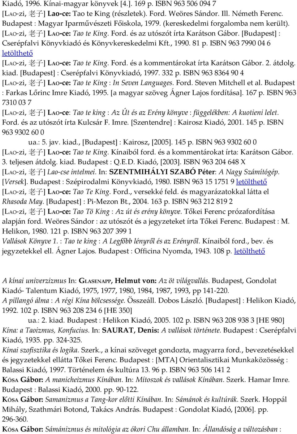 [Budapest] : Cserépfalvi Könyvkiadó és Könyvkereskedelmi Kft., 1990. 81 p. ISBN 963 7990 04 6 letölthető [LAO-zi, 老 子 ] LAO-ce: Tao te King. Ford. és a kommentárokat írta Karátson Gábor. 2. átdolg.
