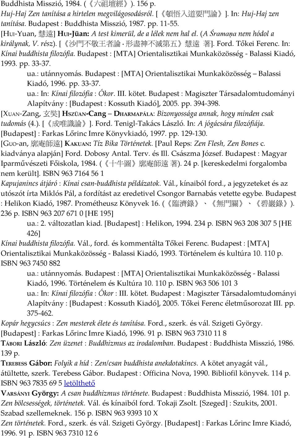 Budapest : [MTA] Orientalisztikai Munkaközösség - Balassi Kiadó, 1993. pp. 33-37. ua.: utánnyomás. Budapest : [MTA] Orientalisztikai Munkaközösség Balassi Kiadó, 1996. pp. 33-37. ua.: In: Kínai filozófia : Ókor.