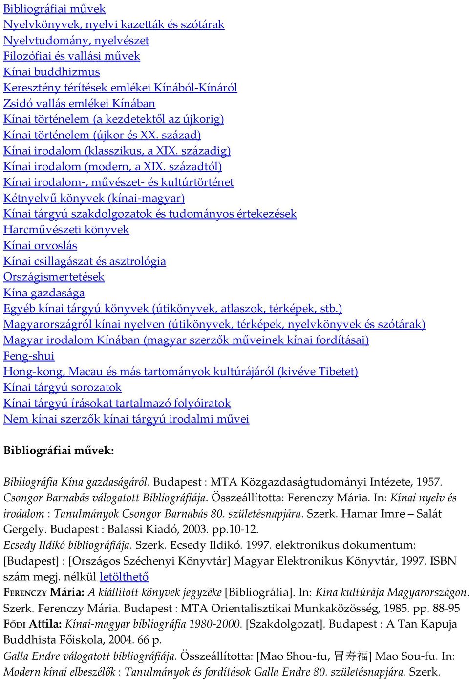 századtól) Kínai irodalom-, művészet- és kultúrtörténet Kétnyelvű könyvek (kínai-magyar) Kínai tárgyú szakdolgozatok és tudományos értekezések Harcművészeti könyvek Kínai orvoslás Kínai csillagászat