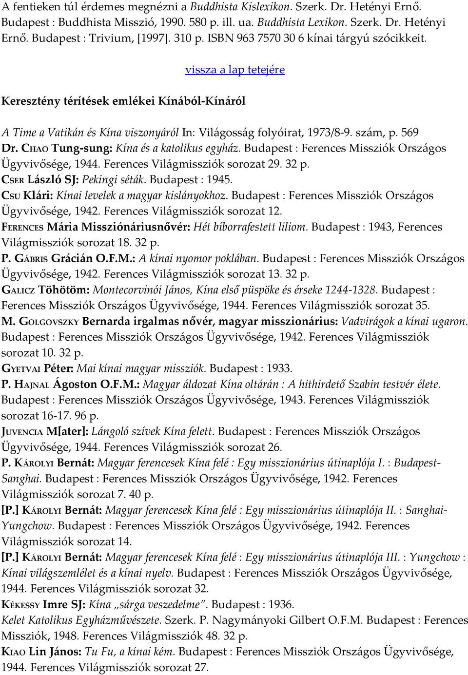 569 Dr. CHAO Tung-sung: Kína és a katolikus egyház. Budapest : Ferences Missziók Országos Ügyvivősége, 1944. Ferences Világmissziók sorozat 29. 32 p. CSER László SJ: Pekingi séták. Budapest : 1945.