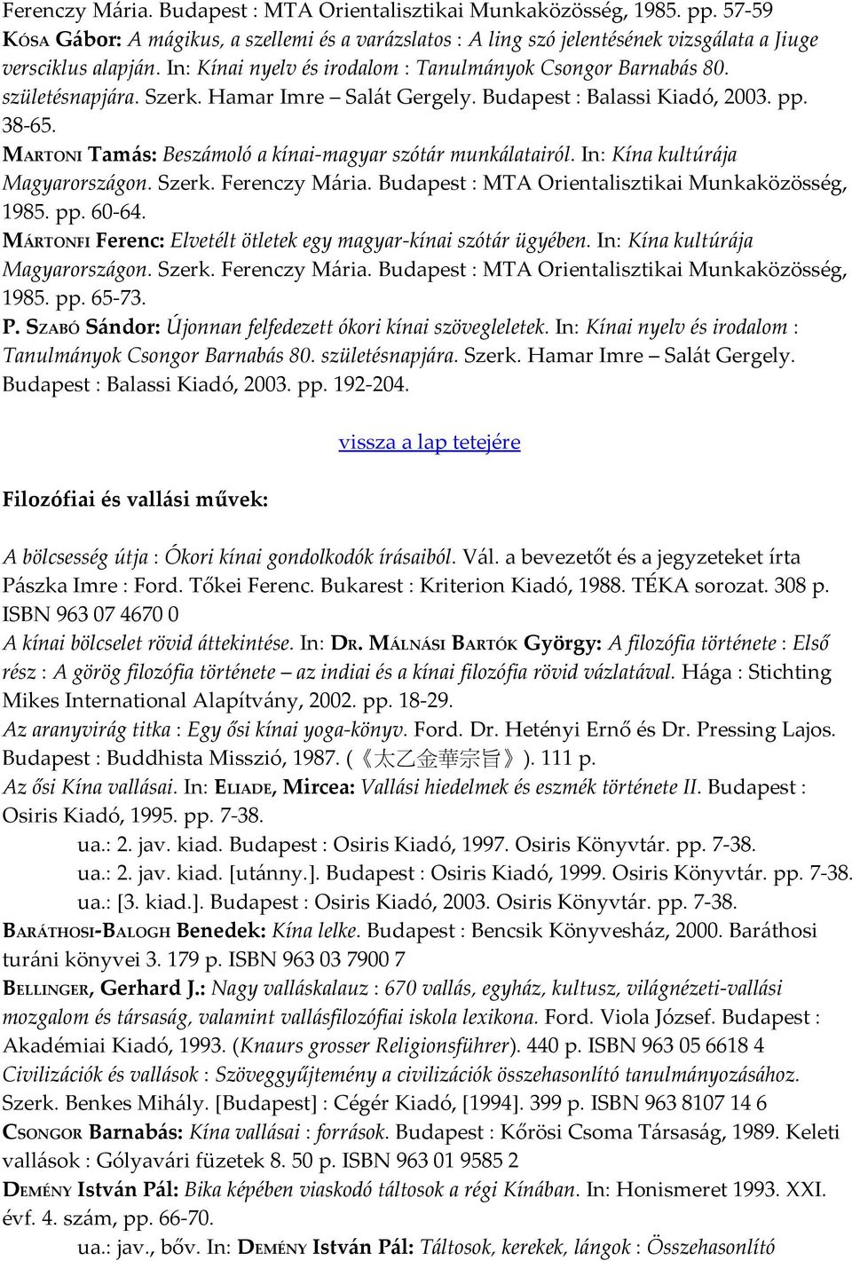 MARTONI Tamás: Beszámoló a kínai-magyar szótár munkálatairól. In: Kína kultúrája Magyarországon. Szerk. Ferenczy Mária. Budapest : MTA Orientalisztikai Munkaközösség, 1985. pp. 60-64.