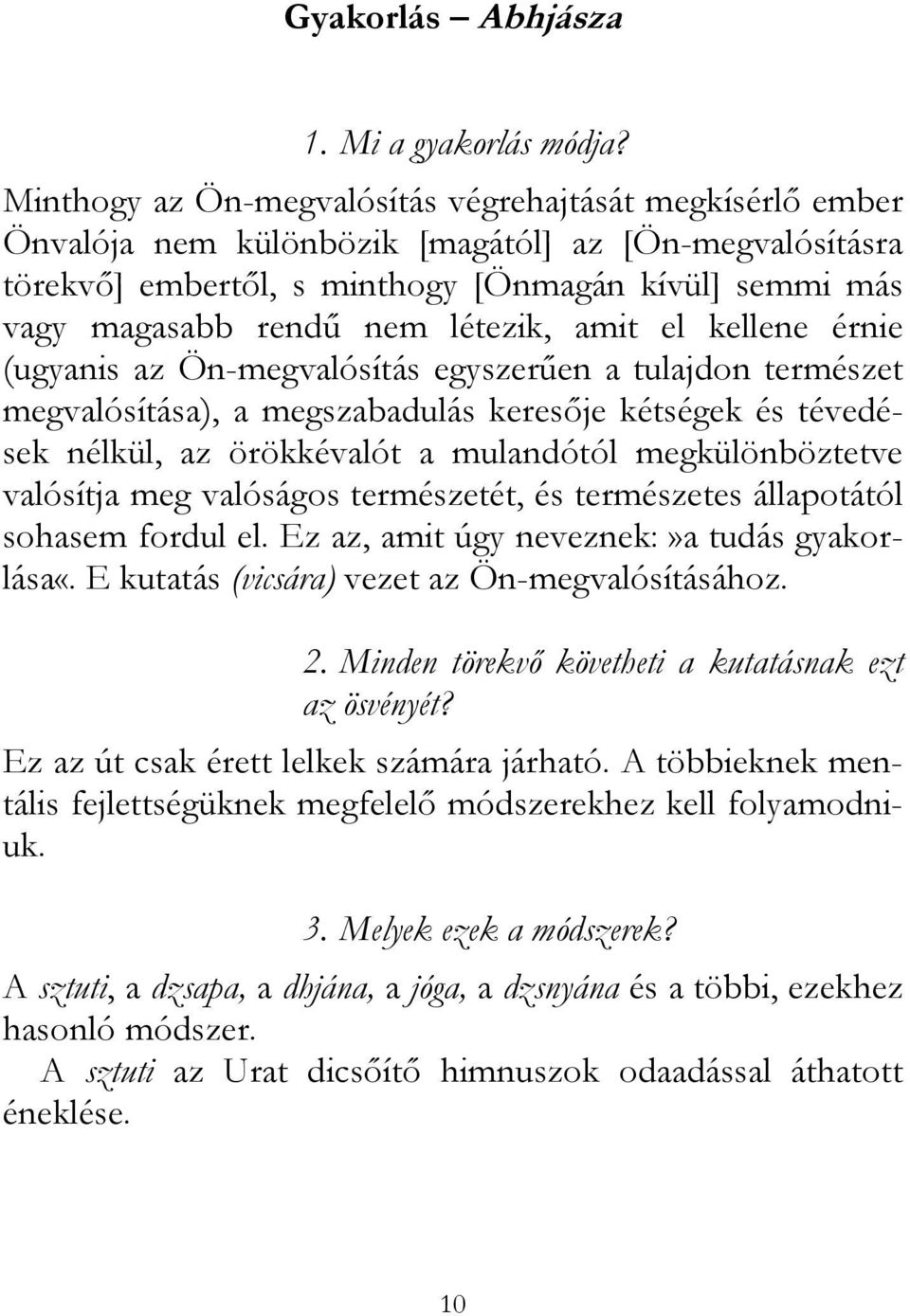 létezik, amit el kellene érnie (ugyanis az Ön-megvalósítás egyszerűen a tulajdon természet megvalósítása), a megszabadulás keresője kétségek és tévedések nélkül, az örökkévalót a mulandótól