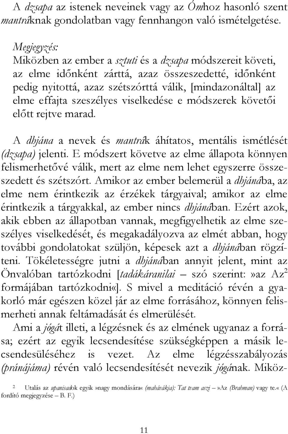 szeszélyes viselkedése e módszerek követői előtt rejtve marad. A dhjána a nevek és mantrák áhítatos, mentális ismétlését (dzsapa) jelenti.