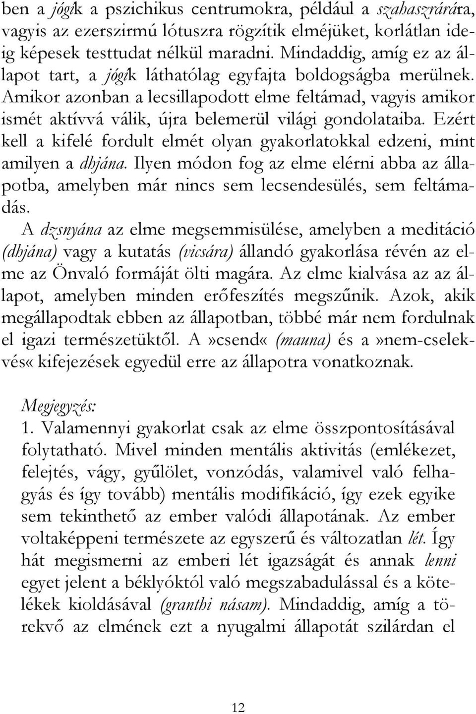 Amikor azonban a lecsillapodott elme feltámad, vagyis amikor ismét aktívvá válik, újra belemerül világi gondolataiba.