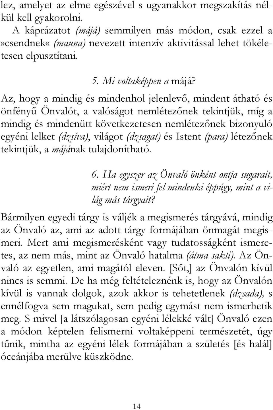 Az, hogy a mindig és mindenhol jelenlevő, mindent átható és önfényű Önvalót, a valóságot nemlétezőnek tekintjük, míg a mindig és mindenütt következetesen nemlétezőnek bizonyuló egyéni lelket