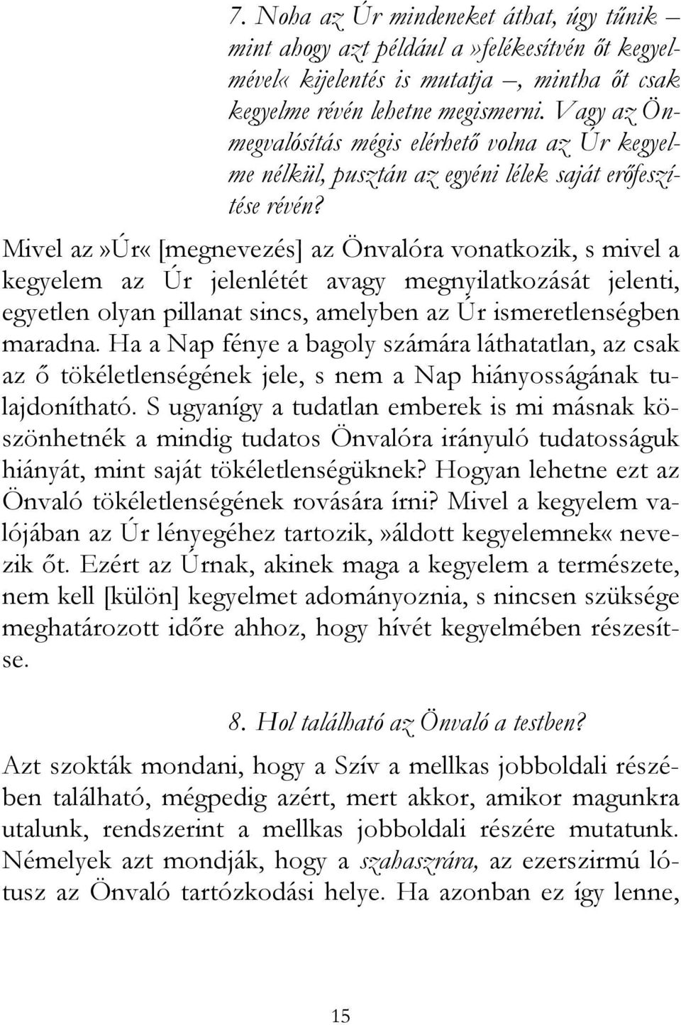 Mivel az»úr«[megnevezés] az Önvalóra vonatkozik, s mivel a kegyelem az Úr jelenlétét avagy megnyilatkozását jelenti, egyetlen olyan pillanat sincs, amelyben az Úr ismeretlenségben maradna.