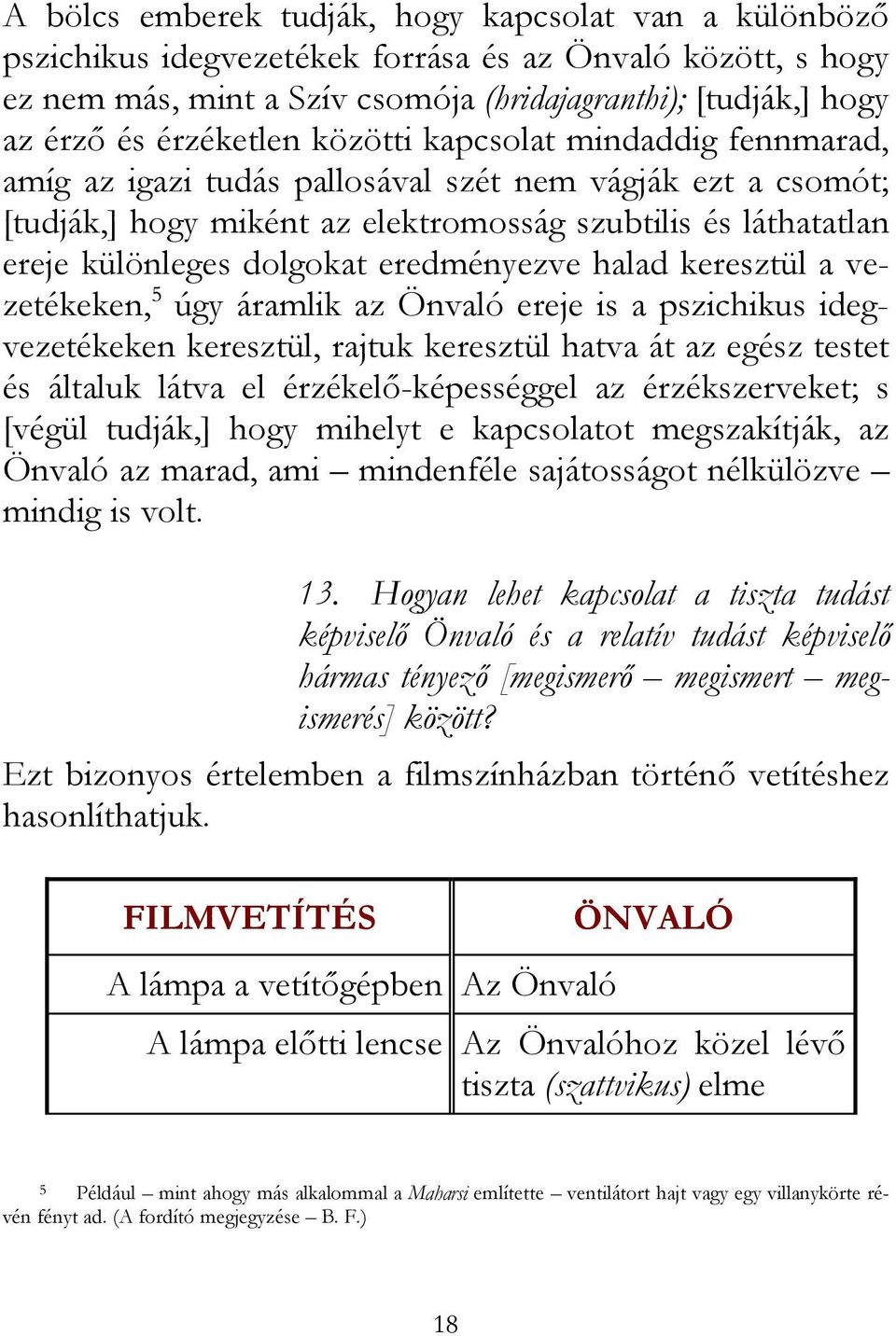 dolgokat eredményezve halad keresztül a vezetékeken, 5 úgy áramlik az Önvaló ereje is a pszichikus idegvezetékeken keresztül, rajtuk keresztül hatva át az egész testet és általuk látva el