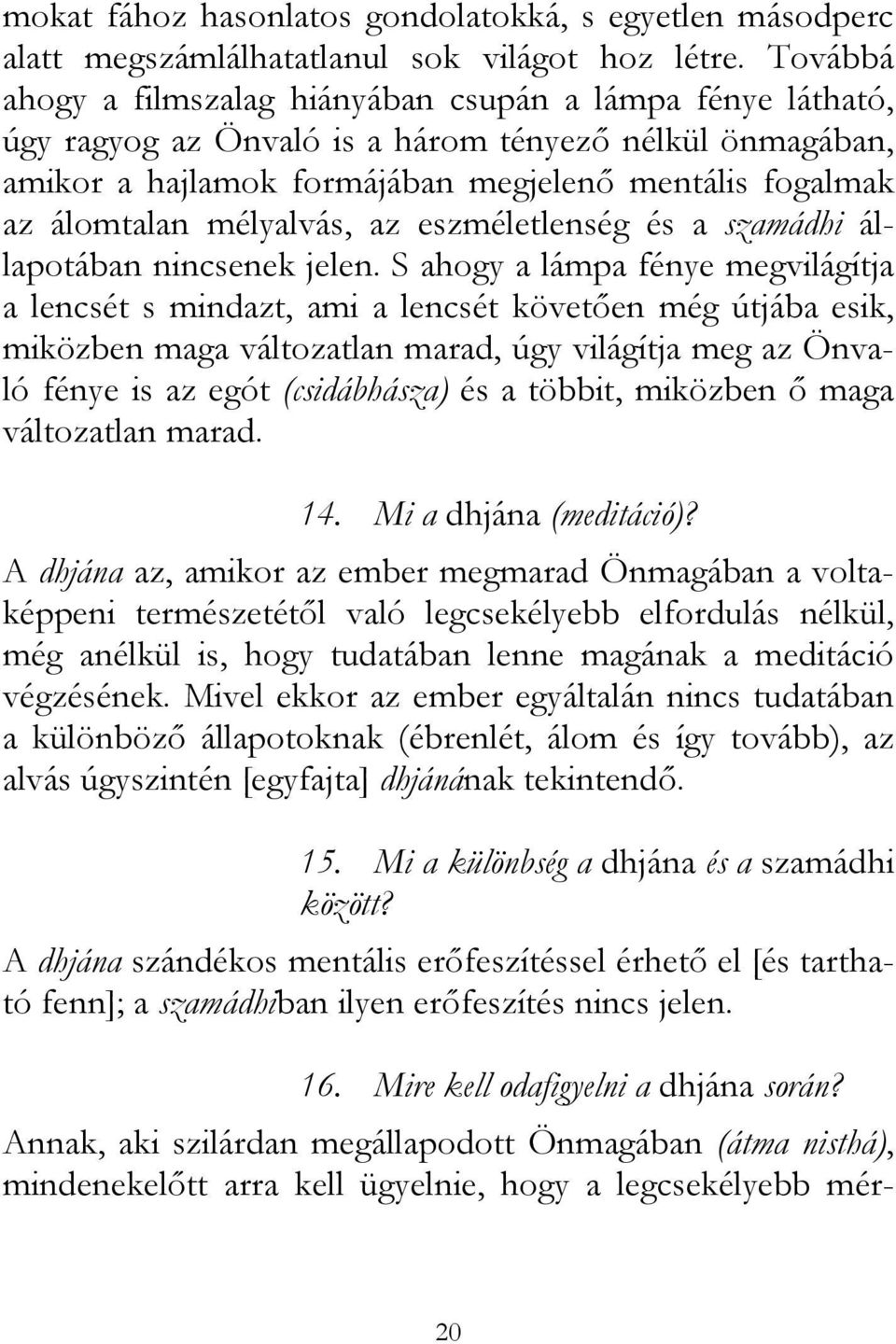 mélyalvás, az eszméletlenség és a szamádhi állapotában nincsenek jelen.