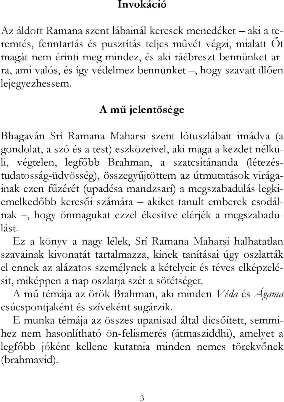 A mű jelentősége Bhagaván Srí Ramana Maharsi szent lótuszlábait imádva (a gondolat, a szó és a test) eszközeivel, aki maga a kezdet nélküli, végtelen, legfőbb Brahman, a szatcsitánanda