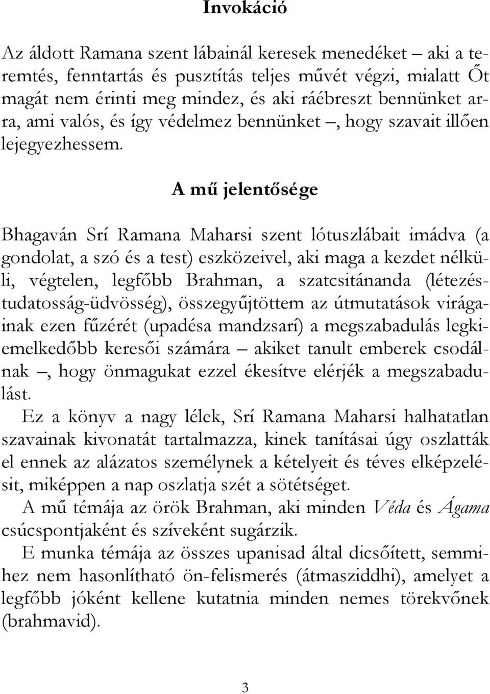 A mű jelentősége Bhagaván Srí Ramana Maharsi szent lótuszlábait imádva (a gondolat, a szó és a test) eszközeivel, aki maga a kezdet nélküli, végtelen, legfőbb Brahman, a szatcsitánanda