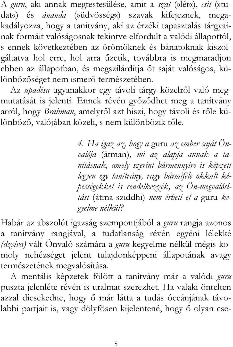 megszilárdítja őt saját valóságos, különbözőséget nem ismerő természetében. Az upadésa ugyanakkor egy távoli tárgy közelről való megmutatását is jelenti.