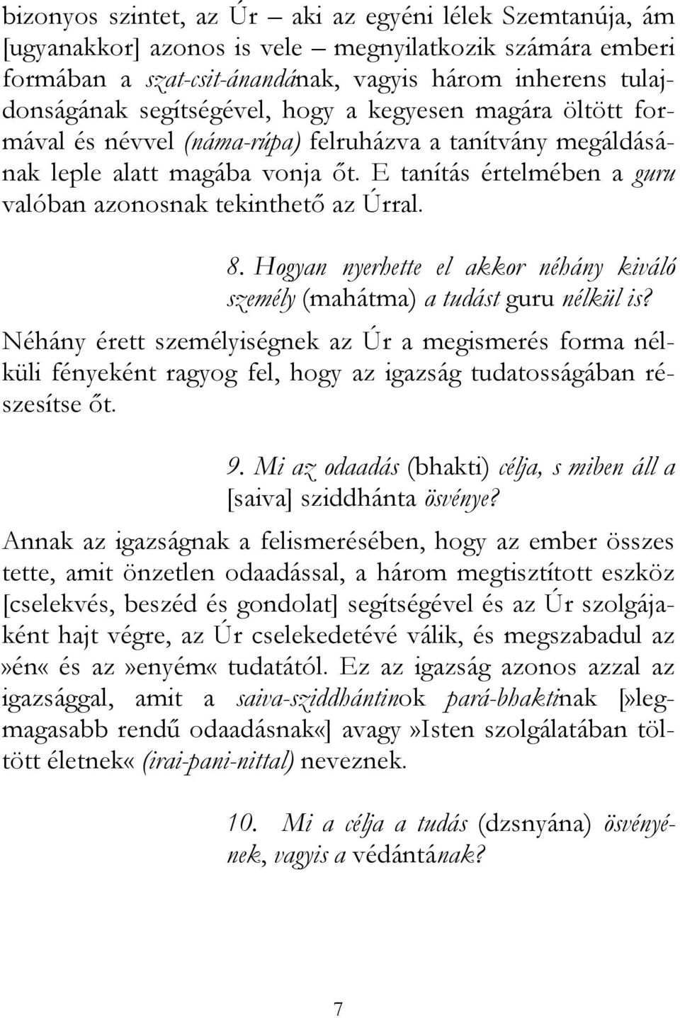 E tanítás értelmében a guru valóban azonosnak tekinthető az Úrral. 8. Hogyan nyerhette el akkor néhány kiváló személy (mahátma) a tudást guru nélkül is?